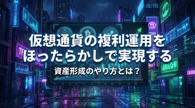 仮想通貨の複利運用をほったらかしで実現する資産形成のやり方とは？