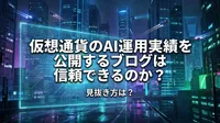仮想通貨のAI運用実績を公開するブログは信頼できるのか？見抜き方は？