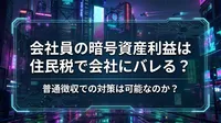 会社員の暗号資産利益は住民税で会社にバレる？普通徴収での対策は可能なのか？