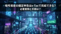 暗号資産の確定申告はe-Taxで完結できる？必要書類と手順は？