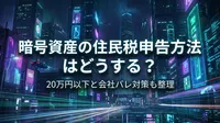 暗号資産の住民税申告方法はどうする？20万円以下と会社バレ対策も整理