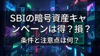 SBIの暗号資産キャンペーンは得？損？条件と注意点は何？
