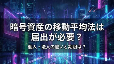暗号資産の移動平均法は届出が必要？個人・法人の違いと期限は？