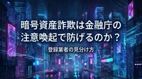 暗号資産詐欺は金融庁の注意喚起で防げるのか？登録業者の見分け方