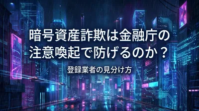 暗号資産詐欺は金融庁の注意喚起で防げるのか？登録業者の見分け方