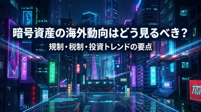 暗号資産の海外動向はどう見るべき？規制・税制・投資トレンドの要点