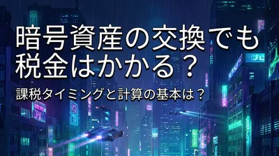 暗号資産の交換でも税金はかかる？課税タイミングと計算の基本は？