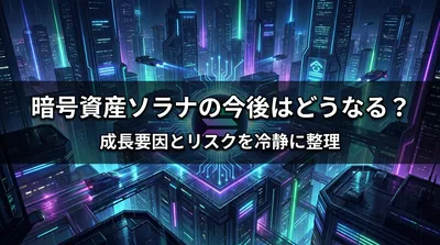 暗号資産ソラナの今後はどうなる？成長要因とリスクを冷静に整理