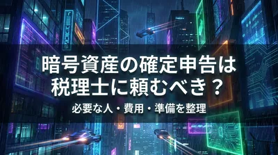 暗号資産の確定申告は税理士に頼むべき？必要な人・費用・準備を整理