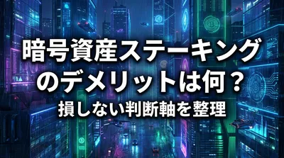 暗号資産ステーキングのデメリットは何？損しない判断軸を整理