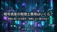 暗号資産の税理士費用はいくら？相場と高くなる条件、後悔しない選び方は？