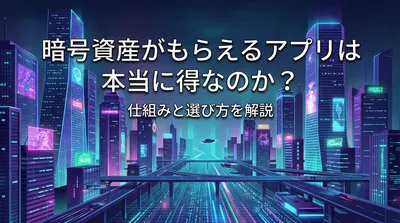暗号資産がもらえるアプリは本当に得なのか？仕組みと選び方を解説