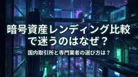 暗号資産レンディング比較で迷うのはなぜ？国内取引所と専門業者の選び方は？