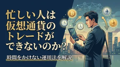 忙しい人は仮想通貨のトレードができないのか？時間をかけない運用法を解説